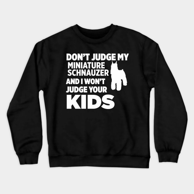 Don’t Judge My Miniature Schnauzer I Won’t Kids Crewneck Sweatshirt by xaviertodd